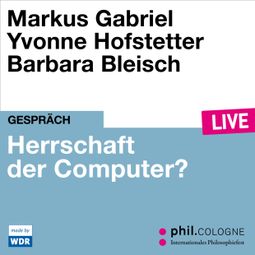 Das Buch “Herrschaft der Computer? - phil.COLOGNE live (Ungekürzt) – Markus Gabriel, Yvonne Hofstetter” online hören