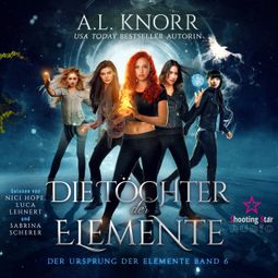 Das Buch “Die Töchter der Elemente - Der Ursprung der Elemente, Band 6 (Ungekürzt) – A. L. Knorr” online hören