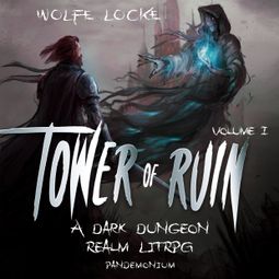 Das Buch “Tower of Ruin - A Dark Dungeon Realm LitRPG Series, Book 1 (Unabridged) – Wolfe Locke” online hören