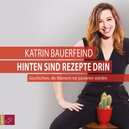 Das Buch “Hinten sind Rezepte drin - Geschichten, die Männern nie passieren würden – Katrin Bauerfeind” online hören
