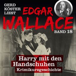 Das Buch “Harry mit den Handschuhen - Gerd Köster liest Edgar Wallace, Band 18 (Ungekürzt) – Edgar Wallace” online hören