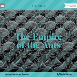 Das Buch “The Empire of the Ants (Unabridged) – H. G. Wells” online hören