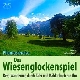 Das Buch “Das Wiesen-Glockenspiel: Phantasiereise Bergwanderung durch Täler und Wälder hoch zur Alm – SyncSouls, Birgit Lindlau-Kreutz, Torsten Abrolat” online hören