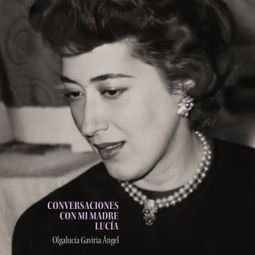 Das Buch “Conversaciones con mi madre Lucía (Completo) – Olgalucía Gaviria Angel” online hören