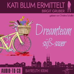 Das Buch “Dreamteam süßsauer - Kati Blum ermittelt, Band 5 (ungekürzt) – Birgit Gruber” online hören