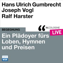 Das Buch “Ein Plädoyer fürs Loben, Hymnen und Preisen - lit.COLOGNE live (Ungekürzt) – Hans Ulrich Gumbrecht, Joseph Vogl” online hören