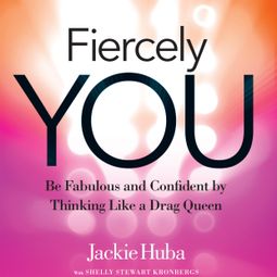 Das Buch “Fiercely You - Be Fabulous and Confident by Thinking Like a Drag Queen (Unabridged) – Jackie Huba, Shelly Stewart Kronbergs” online hören