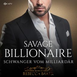 Das Buch “Savage Billionaire: Schwanger vom Milliardär - Billionaire Romance, Buch 5 (ungekürzt) – Rebecca Baker” online hören