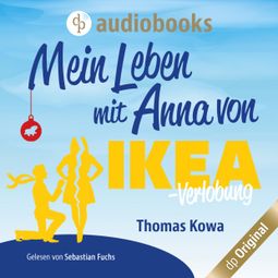 Das Buch “Mein Leben mit Anna von IKEA - Verlobung - Anna von IKEA-Reihe, Band 2 (Ungekürzt) – Thomas Kowa” online hören