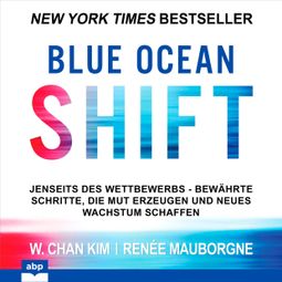 Das Buch “Blue Ocean Shift - Jenseits des Wettbewerbs Bewährte Schritte die Mut erzeugen und neues Wachstum schaffen (Ungekürzt) – W. Chan Kim, Renée Mauborgne” online hören