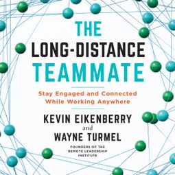 Das Buch “The Long-Distance Teammate - Stay Engaged and Connected While Working Anywhere (Unabridged) – Kevin Eikenberry, Wayne Turmel” online hören