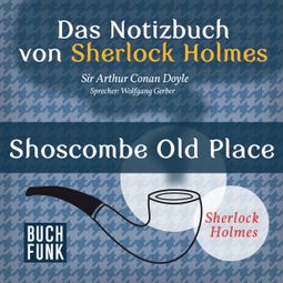 Das Buch “Sherlock Holmes - Das Notizbuch von Sherlock Holmes: Shoscombe Old Place (Ungekürzt) – Arthur Conan Doyle” online hören