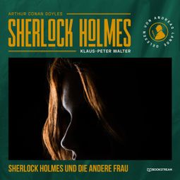 Das Buch “Sherlock Holmes und die andere Frau - Eine neue Sherlock Holmes Kriminalgeschichte (Ungekürzt) – Arthur Conan Doyle, Klaus-Peter Walter” online hören