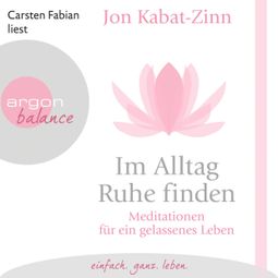 Das Buch «Im Alltag Ruhe finden - Meditationen für ein gelassenes Leben (Gekürzt) – Jon Kabat-Zinn» online hören