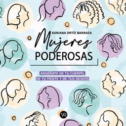 Das Buch “Mujeres poderosas - Adueñate de tu cuerpo, de tu mente y de tus deseos (Completo) – Adriana Ortíz Barraza” online hören