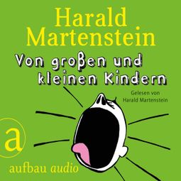 Das Buch “Von großen und kleinen Kindern – Harald Martenstein” online hören