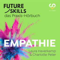 Das Buch “Future Skills - Das Praxis-Hörbuch - Empathie (Ungekürzt) – Laura Haverkamp, Charlotte Peter, Co-Creare” online hören
