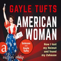 Das Buch “American Women - How I lost my Heimat und found my Zuhause (Gekürzt) – Galye Tufts” online hören