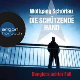 Das Buch “Die schützende Hand - Denglers achter Fall (Ungekürzte Lesung) – Wolfgang Schorlau” online hören