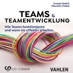 Das Buch “Teams & Teamentwicklung - Wie Teams funktionieren und wann sie effektiv arbeiten (Ungekürzt) – Thorsten Visbal, Svenja Hofert, Co-Creare” online hören