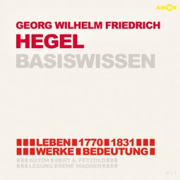 Das Buch “Georg Friedrich Wilhelm Hegel (1770-1831) - Leben, Werk, Bedeutung - Basiswissen (Ungekürzt) – Bert Alexander Petzold” online hören