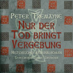 Das Buch “Nur der Tod bringt Vergebung - Schwester Fidelma ermittelt, Band 1 (Ungekürzt) – Peter Tremayne” online hören