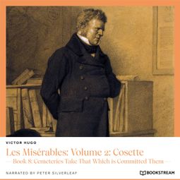 Das Buch “Les Misérables: Volume 2: Cosette - Book 8: Cemeteries Take That Which is Committed Them (Unabridged) – Victor Hugo” online hören