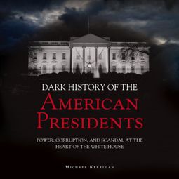 Das Buch “The Dark History of American Presidents (Unabridged) – Micheal Kerrigan” online hören