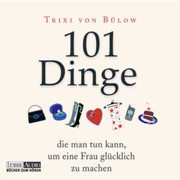 Das Buch “101 Dinge, die man tun kann, um eine Frau glücklich zu machen – Trixi von Bülow” online hören