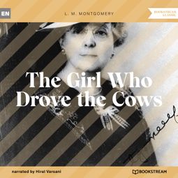 Das Buch “The Girl Who Drove the Cows (Unabridged) – L. M. Montgomery” online hören