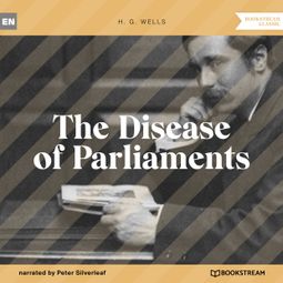 Das Buch “The Disease of Parliaments (Unabridged) – H. G. Wells” online hören