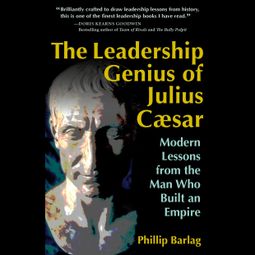 Das Buch “The Leadership Genius of Julius Caesar - Modern Lessons from the Man Who Built an Empire (Unabridged) – Phillip Barlag” online hören