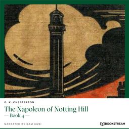 Das Buch “The Napoleon of Notting Hill - Book 4 (Unabridged) – G. K. Chesterton” online hören