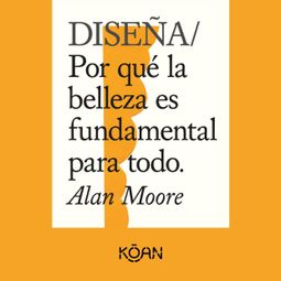 Das Buch “DISEÑA - Por qué la belleza es fundamental para todo (Completo) – Alan Moore” online hören