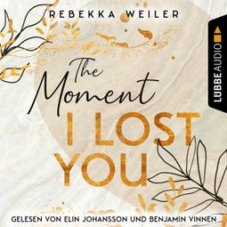 Das Buch “The Moment I Lost You - Lost-Moments-Reihe, Teil 1 (Ungekürzt) – Rebekka Weiler” online hören
