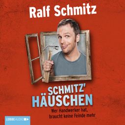 Das Buch «Schmitz' Häuschen - Wer Handwerker hat, braucht keine Feinde mehr – Ralf Schmitz» online hören