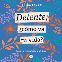 Das Buch “Detente, ¿Cómo va tu vida? - Respira, reconócete y sé libre (Completo) – Erika Pavón Carrillo” online hören