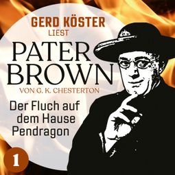 Das Buch “Der Fluch auf dem Hause Pendragon - Gerd Köster liest Pater Brown, Band 1 (Ungekürzt) – Gilbert Keith Chesterton” online hören