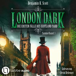Das Buch “London Dark - Die ersten Fälle des Scotland Yard, Sammelband 3: Folge 13-16 (Ungekürzt) – Benjamin K. Scott” online hören