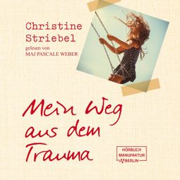 Das Buch “Mein Weg aus dem Trauma (ungekürzt) – Christine Striebel” online hören