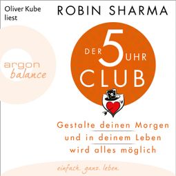 Das Buch «Der 5-Uhr-Club - Gestalte deinen Morgen und in deinem Leben wird alles möglich (Ungekürzte Lesung) – Robin Sharma» online hören