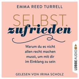 Das Buch “Selbst.Zufrieden - Warum du es nicht allen recht machen musst, um mit dir im Einklang zu sein (Ungekürzt) – Emma Reed Turrell” online hören