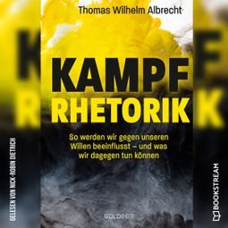 Das Buch “Kampfrhetorik - So werden wir gegen unseren Willen beeinflusst - und was wir dagegen tun können (Ungekürzt) – Thomas Wilhelm Albrecht” online hören