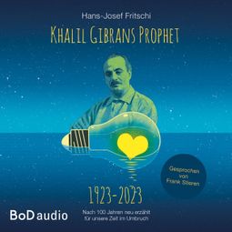 Das Buch “Khalil Gibrans Prophet 1923-2023 (Ungekürzt) – Hans-Josef Fritschi” online hören