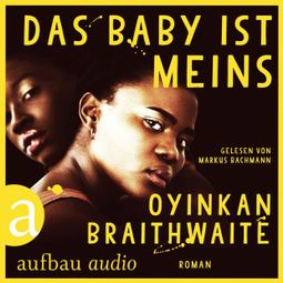 Das Buch “Das Baby ist meins (Ungekürzt) – Oyinkan Braithwaite” online hören