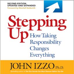 Das Buch “Stepping Up, Second Edition - How Taking Responsibility Changes Everything (Unabridged) – John B. Izzo Ph.D.” online hören