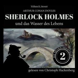 Das Buch “Sherlock Holmes und das Wasser des Lebens - Die neuen Abenteuer, Folge 2 (Ungekürzt) – Arthur Conan Doyle, William K. Stewart” online hören