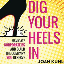 Das Buch “Dig Your Heels In - Navigate Corporate BS and Build the Company You Deserve (Unabridged) – Joan Kuhl” online hören