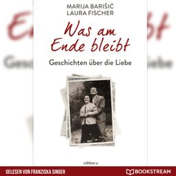 Das Buch “Was am Ende bleibt - Geschichten über die Liebe (Ungekürzt) – Marija Barisic, Laura Fischer” online hören