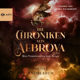 Das Buch “Das Vermächtnis der Alten - Die Chroniken von Aebrova, Band 2 (ungekürzt) – Nicole Knoblauch” online hören